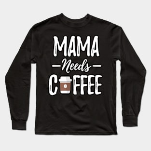 Mama Needs Coffee Mother'S Day - Coffee Mom Long Sleeve T-Shirt